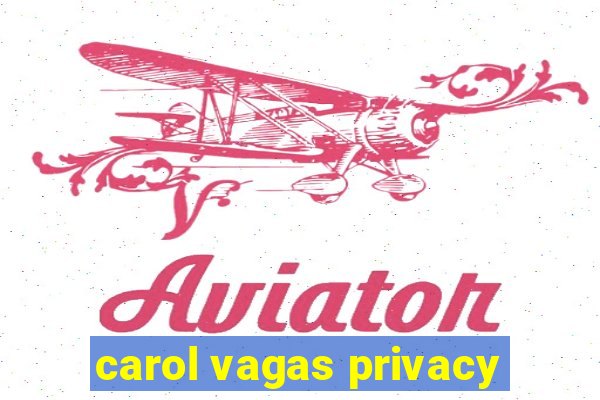 carol vagas privacy